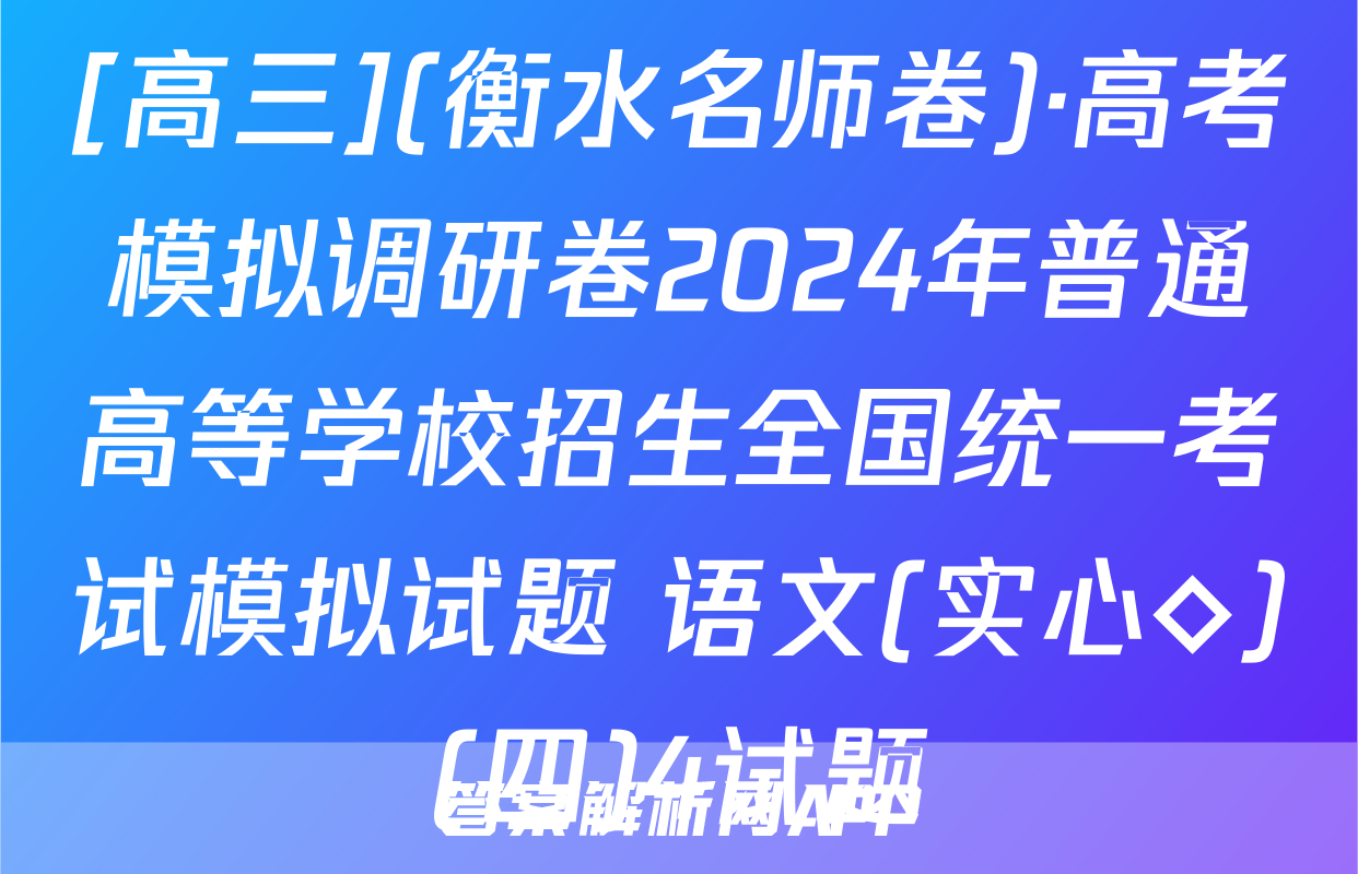 [高三](衡水名师卷)·高考模拟调研卷2024年普通高等学校招生全国统一考试模拟试题 语文(实心◇)(四)4试题