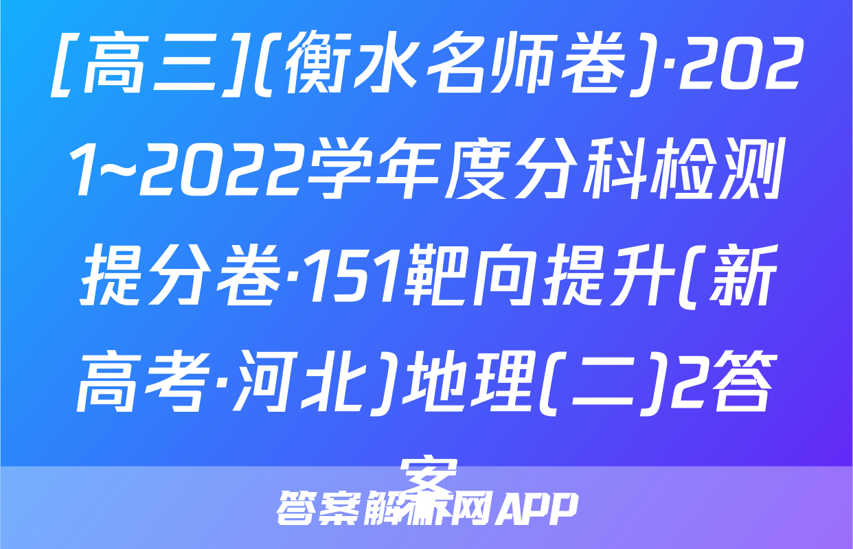 [高三](衡水名师卷)·2021~2022学年度分科检测提分卷·151靶向提升(新高考·河北)地理(二)2答案