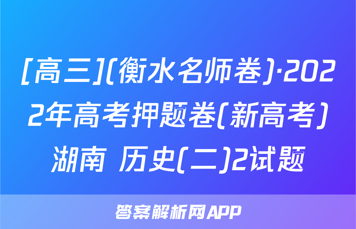 [高三](衡水名师卷)·2022年高考押题卷(新高考)湖南 历史(二)2试题