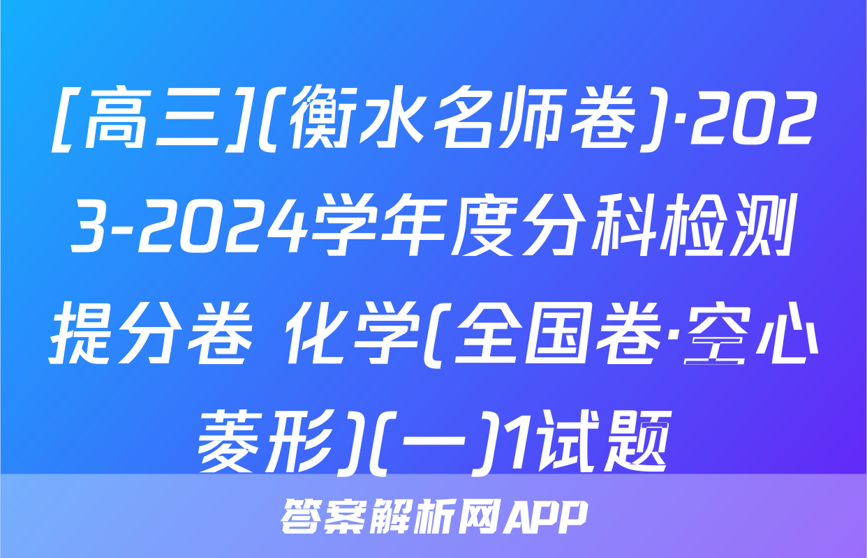 [高三](衡水名师卷)·2023-2024学年度分科检测提分卷 化学(全国卷·空心菱形)(一)1试题