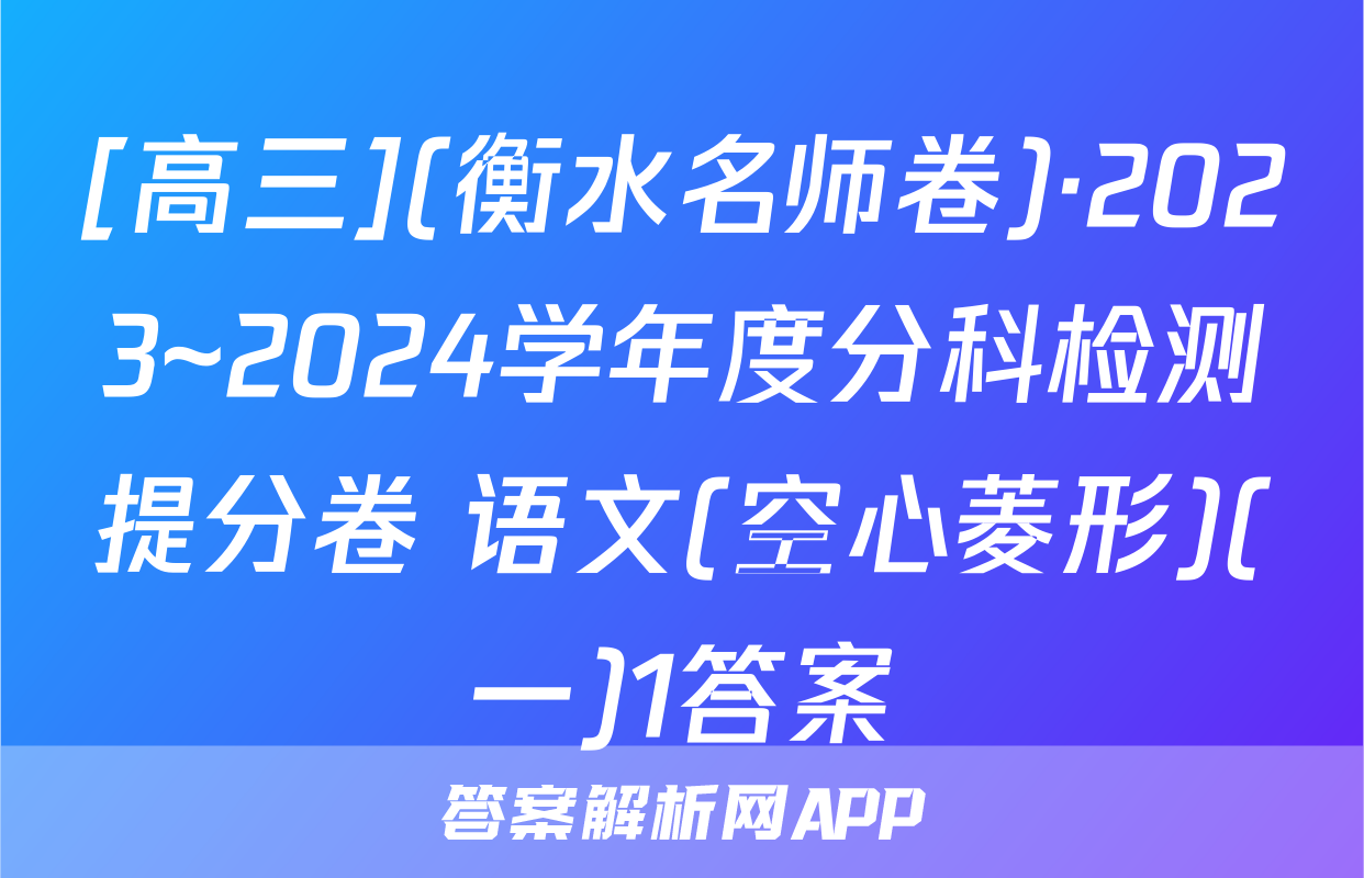 [高三](衡水名师卷)·2023~2024学年度分科检测提分卷 语文(空心菱形)(一)1答案