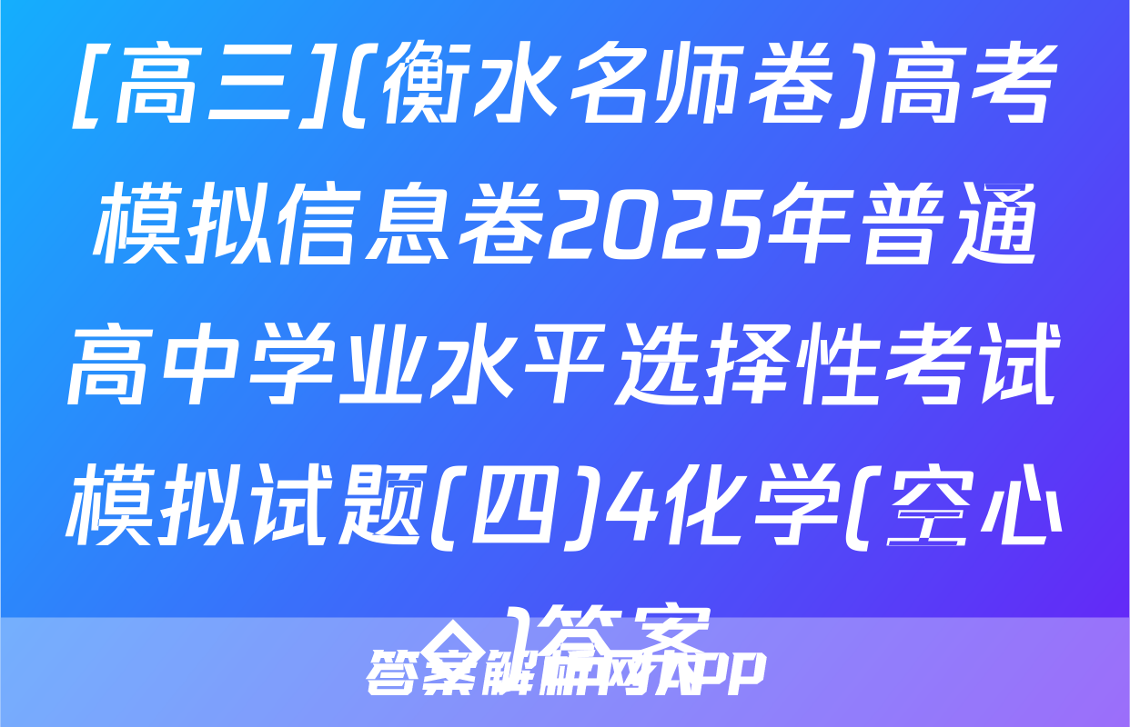[高三](衡水名师卷)高考模拟信息卷2025年普通高中学业水平选择性考试模拟试题(四)4化学(空心◇)答案