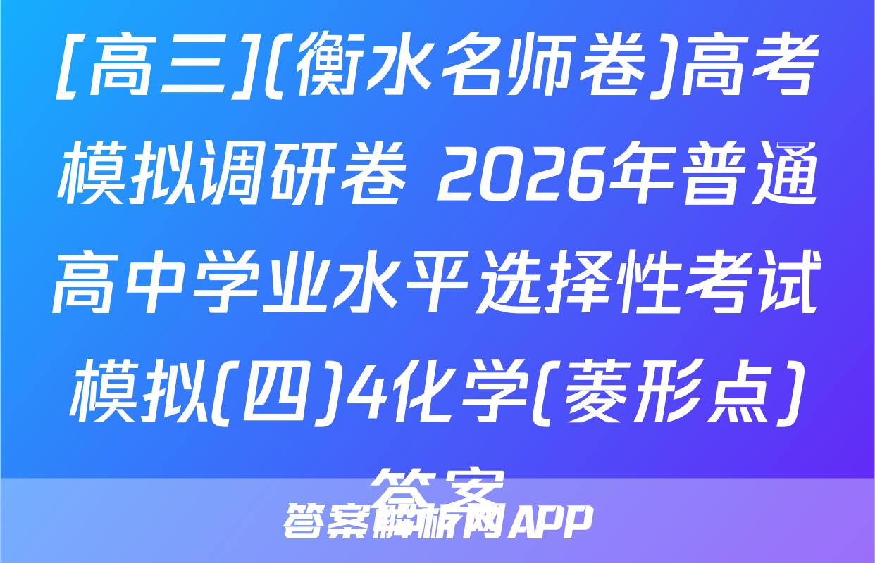 [高三](衡水名师卷)高考模拟调研卷 2026年普通高中学业水平选择性考试模拟(四)4化学(菱形点)答案