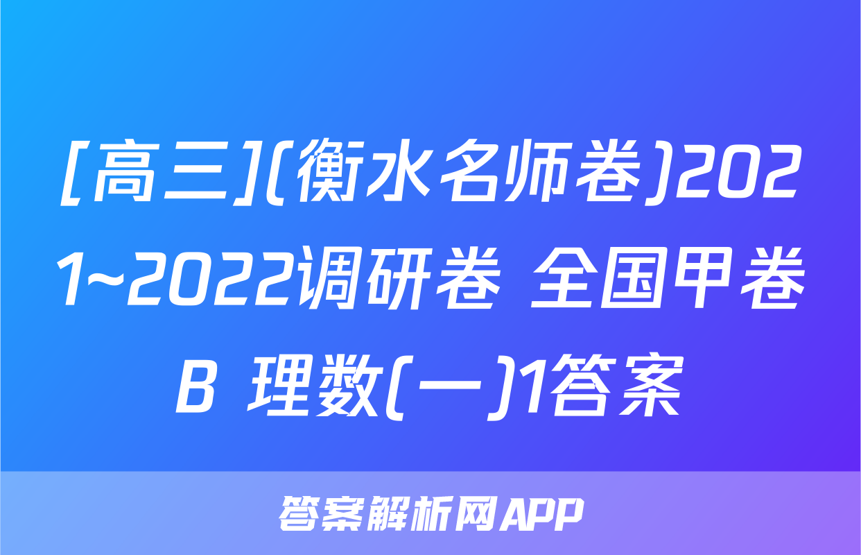 [高三](衡水名师卷)2021~2022调研卷 全国甲卷B 理数(一)1答案