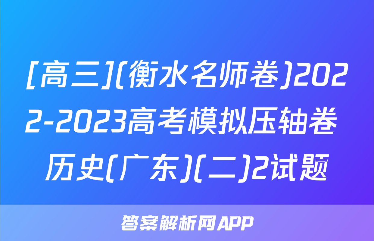 [高三](衡水名师卷)2022-2023高考模拟压轴卷 历史(广东)(二)2试题
