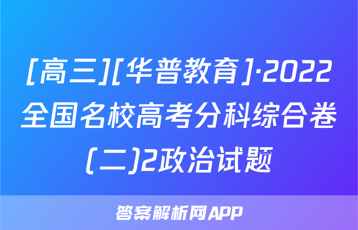 [高三][华普教育]·2022全国名校高考分科综合卷(二)2政治试题