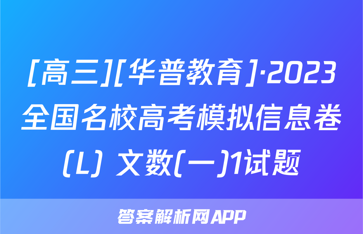 [高三][华普教育]·2023全国名校高考模拟信息卷(L) 文数(一)1试题