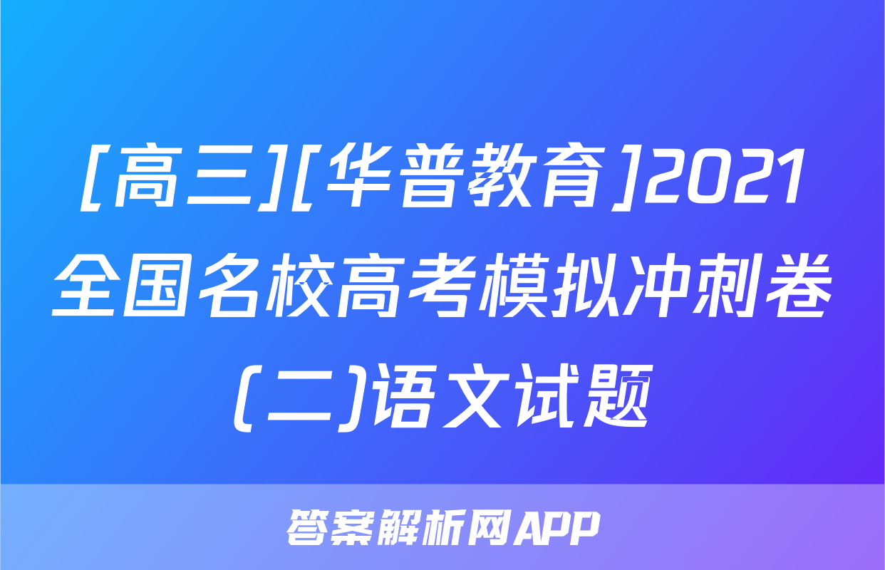 [高三][华普教育]2021全国名校高考模拟冲刺卷(二)语文试题