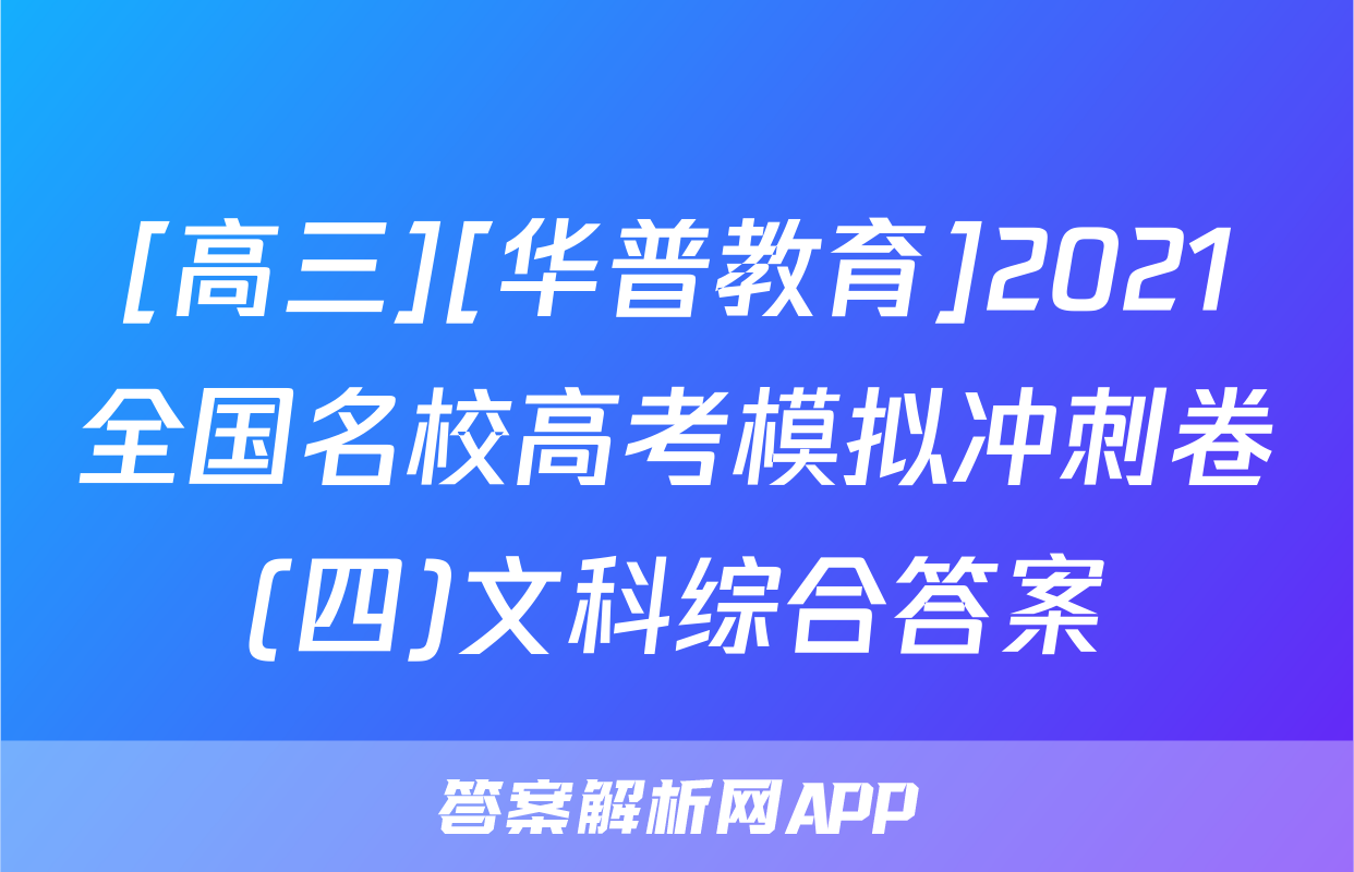 [高三][华普教育]2021全国名校高考模拟冲刺卷(四)文科综合答案
