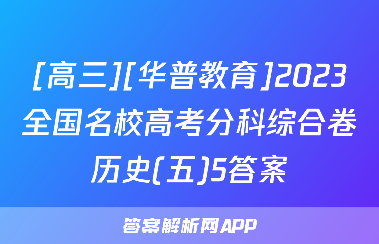 [高三][华普教育]2023全国名校高考分科综合卷历史(五)5答案