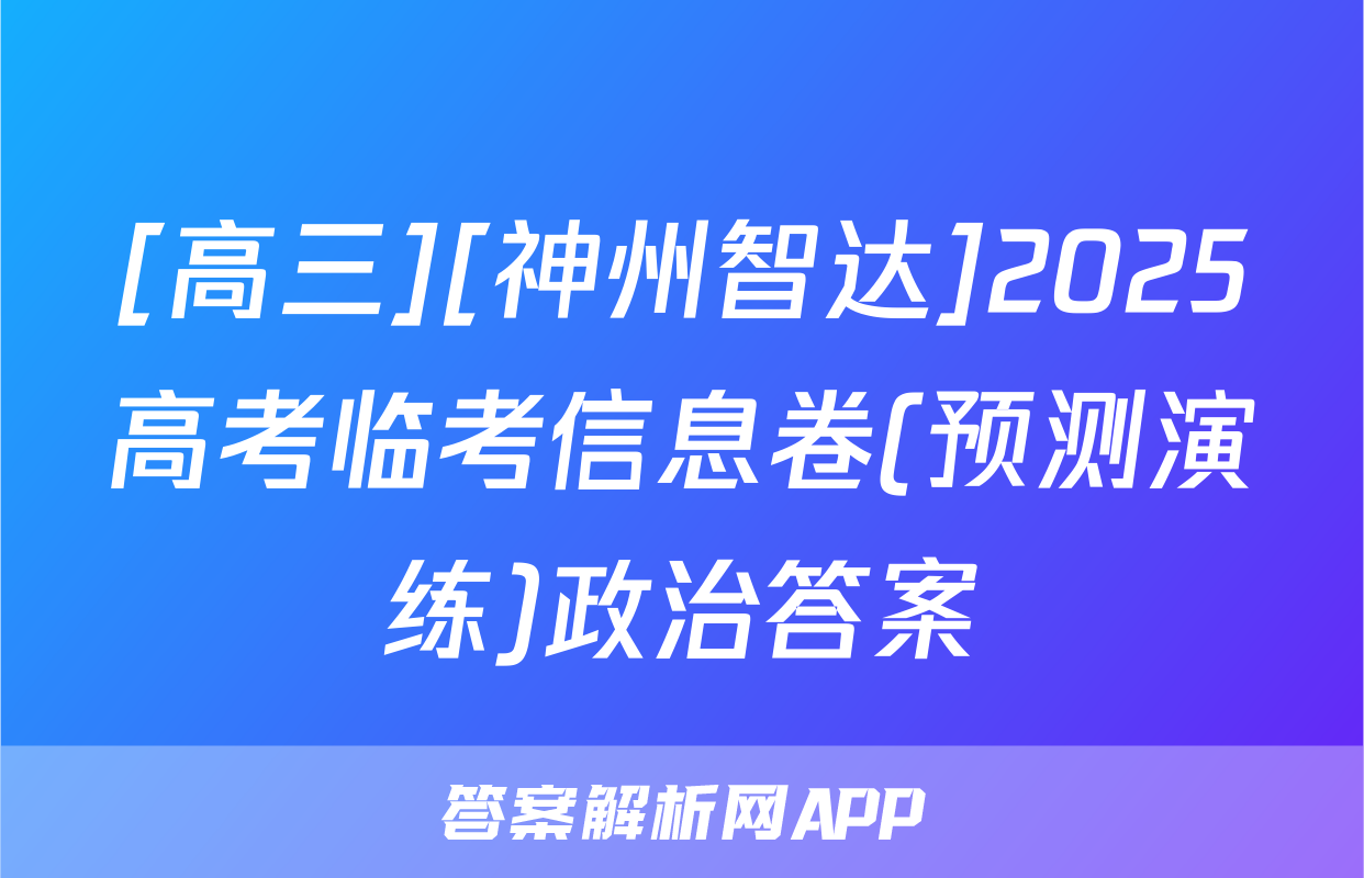 [高三][神州智达]2025高考临考信息卷(预测演练)政治答案