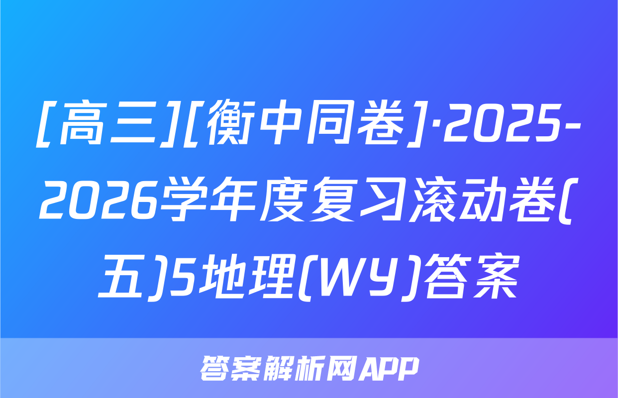 [高三][衡中同卷]·2025-2026学年度复习滚动卷(五)5地理(WY)答案