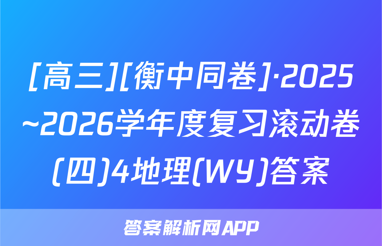 [高三][衡中同卷]·2025~2026学年度复习滚动卷(四)4地理(WY)答案