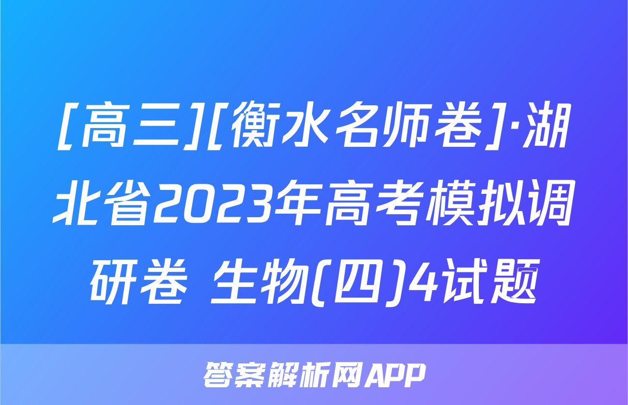 [高三][衡水名师卷]·湖北省2023年高考模拟调研卷 生物(四)4试题