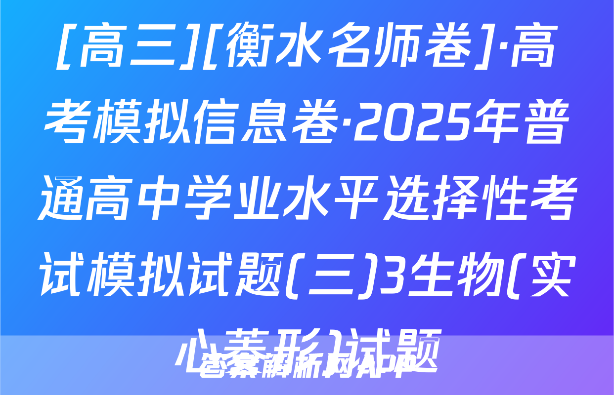 [高三][衡水名师卷]·高考模拟信息卷·2025年普通高中学业水平选择性考试模拟试题(三)3生物(实心菱形)试题