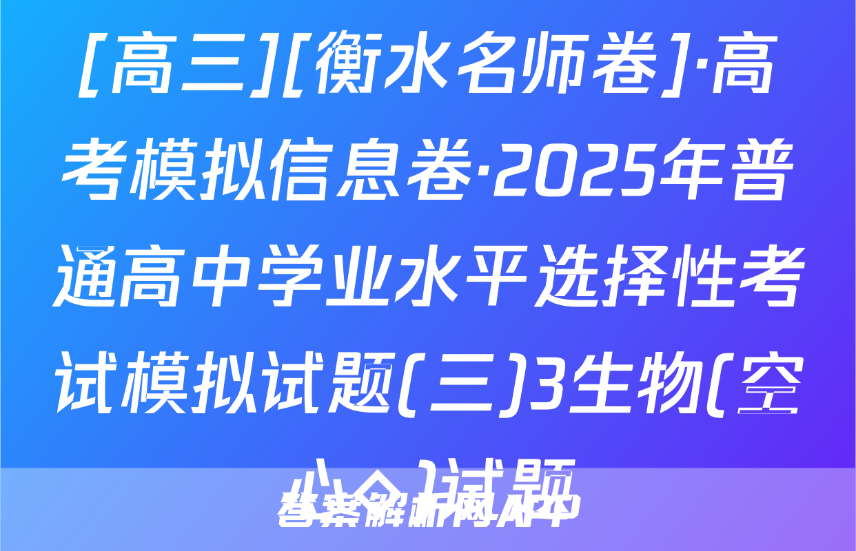 [高三][衡水名师卷]·高考模拟信息卷·2025年普通高中学业水平选择性考试模拟试题(三)3生物(空心◇)试题