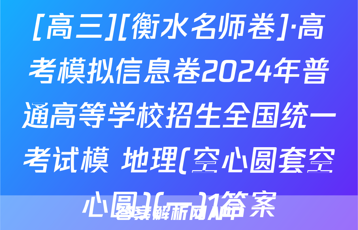 [高三][衡水名师卷]·高考模拟信息卷2024年普通高等学校招生全国统一考试模 地理(空心圆套空心圆)(一)1答案