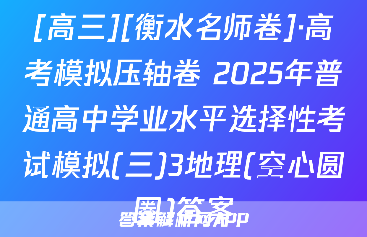 [高三][衡水名师卷]·高考模拟压轴卷 2025年普通高中学业水平选择性考试模拟(三)3地理(空心圆圈)答案
