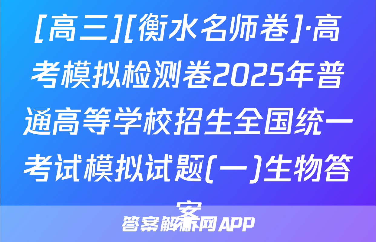 [高三][衡水名师卷]·高考模拟检测卷2025年普通高等学校招生全国统一考试模拟试题(一)生物答案