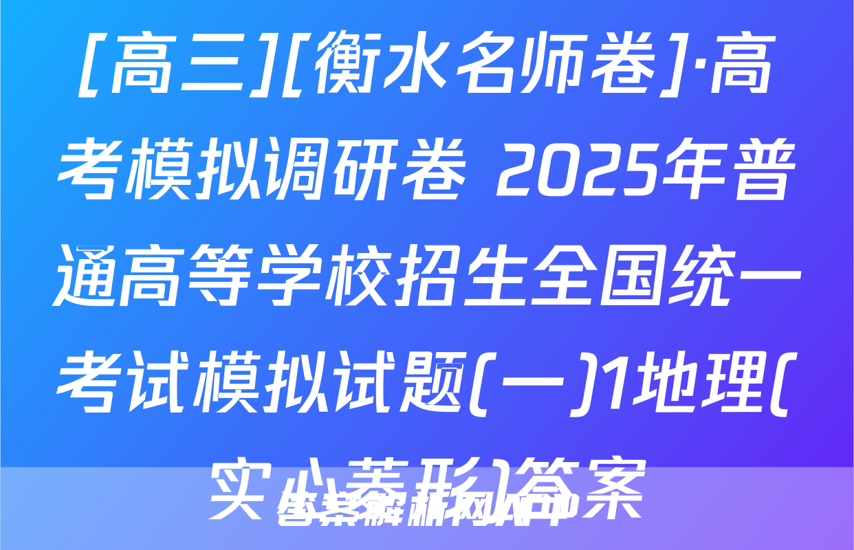 [高三][衡水名师卷]·高考模拟调研卷 2025年普通高等学校招生全国统一考试模拟试题(一)1地理(实心菱形)答案