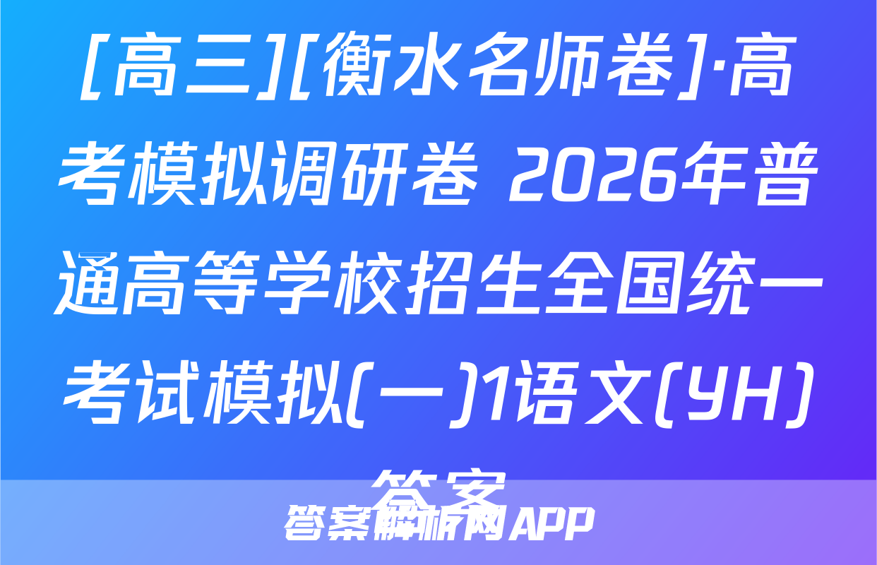 [高三][衡水名师卷]·高考模拟调研卷 2026年普通高等学校招生全国统一考试模拟(一)1语文(YH)答案