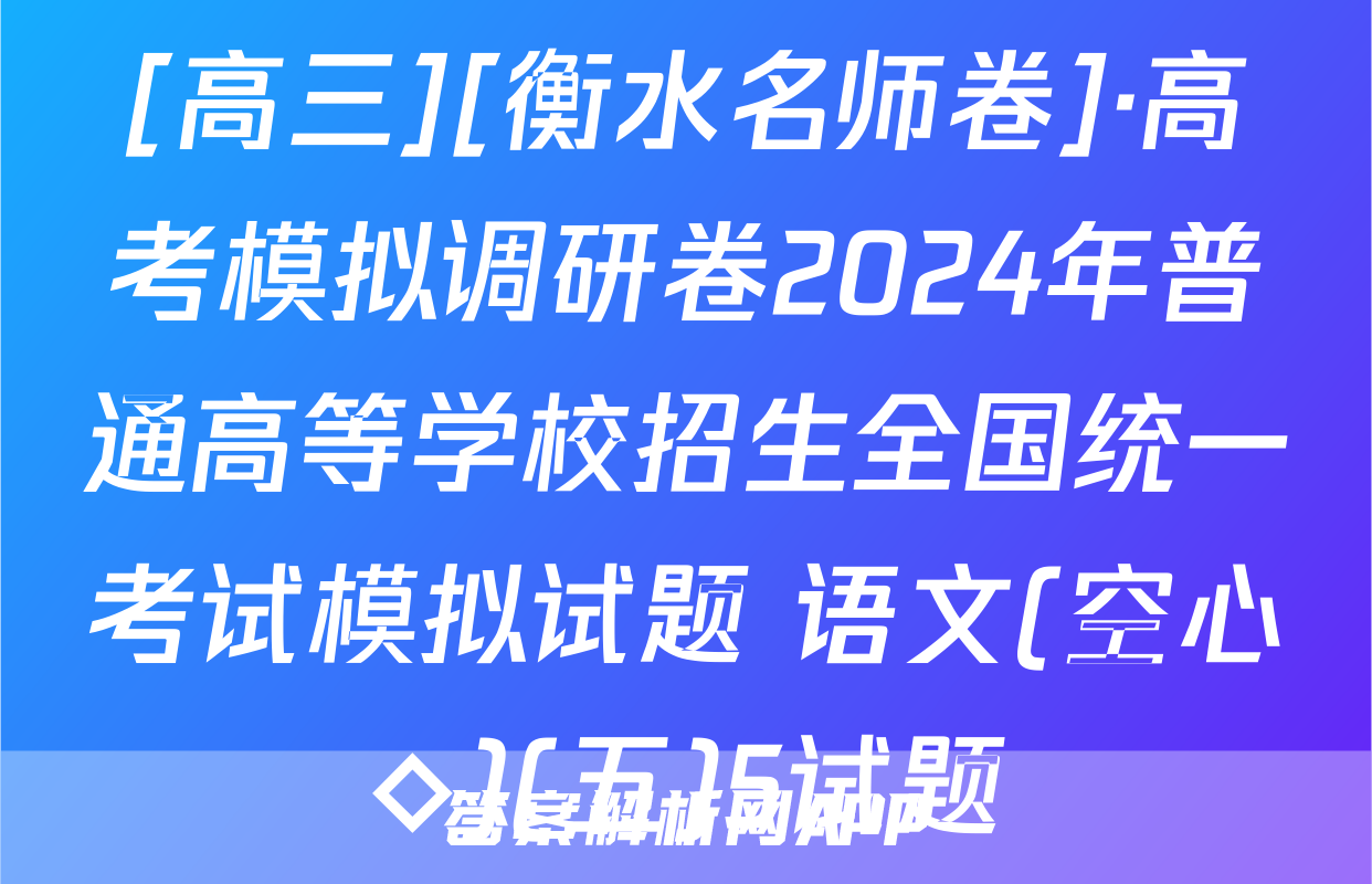 [高三][衡水名师卷]·高考模拟调研卷2024年普通高等学校招生全国统一考试模拟试题 语文(空心◇)(五)5试题