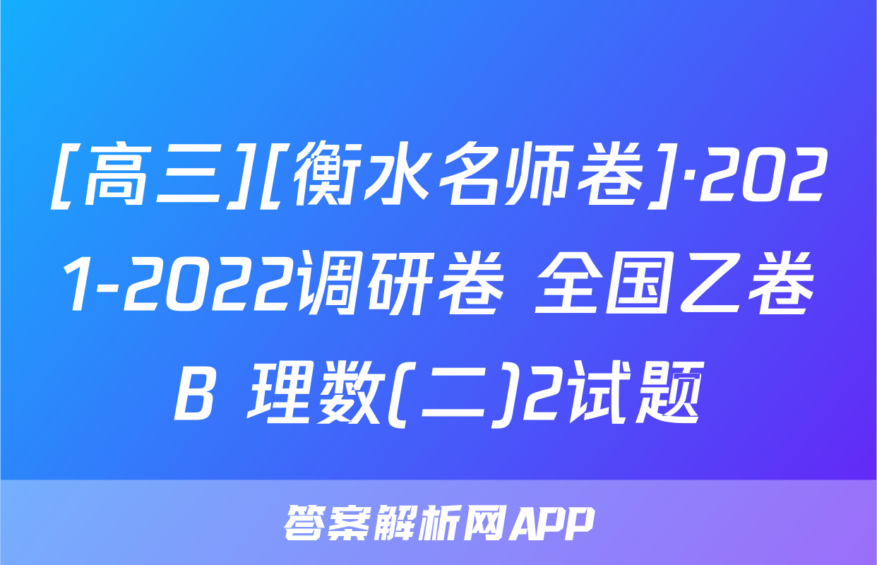 [高三][衡水名师卷]·2021-2022调研卷 全国乙卷B 理数(二)2试题
