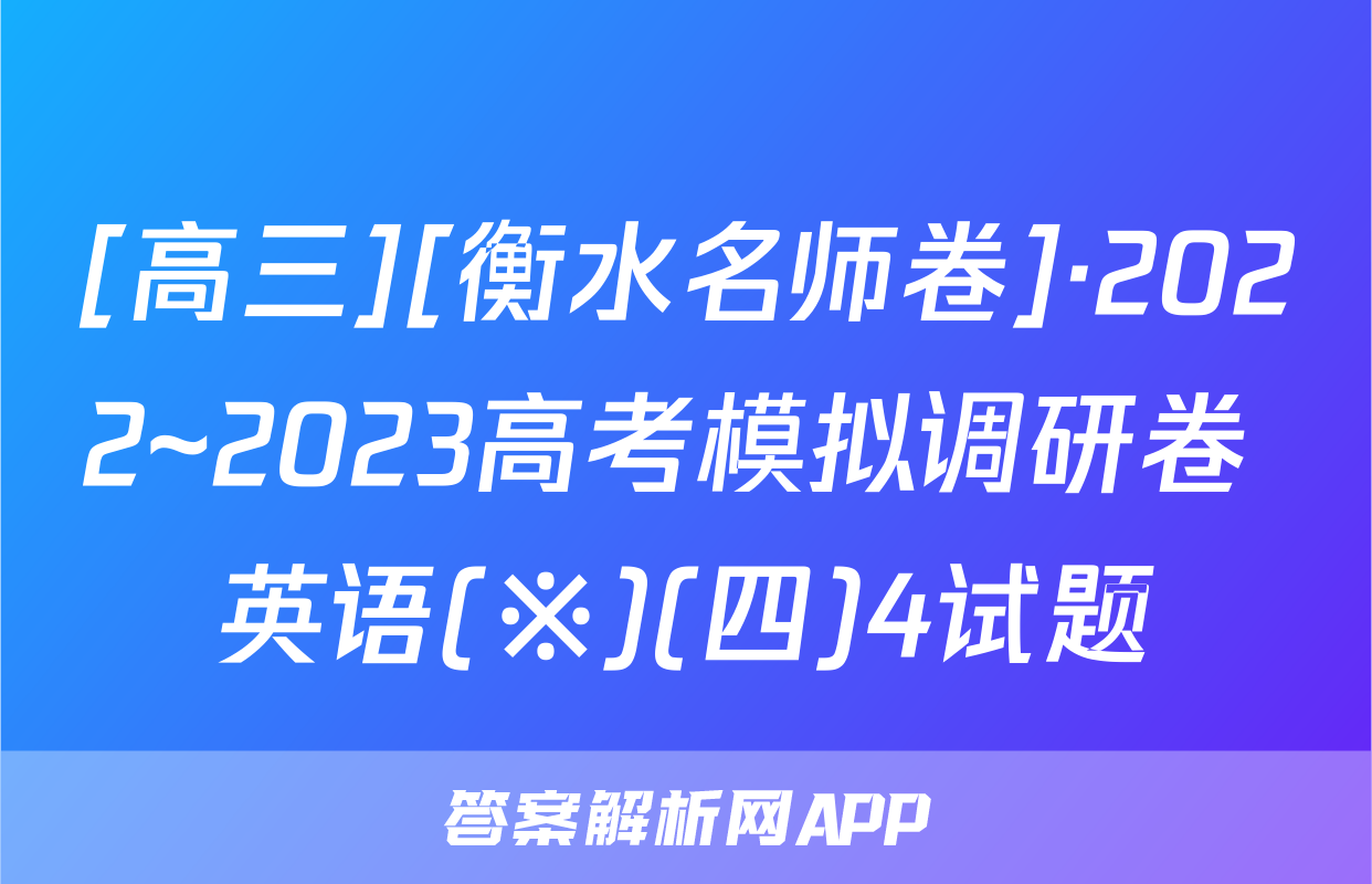 [高三][衡水名师卷]·2022~2023高考模拟调研卷 英语(※)(四)4试题