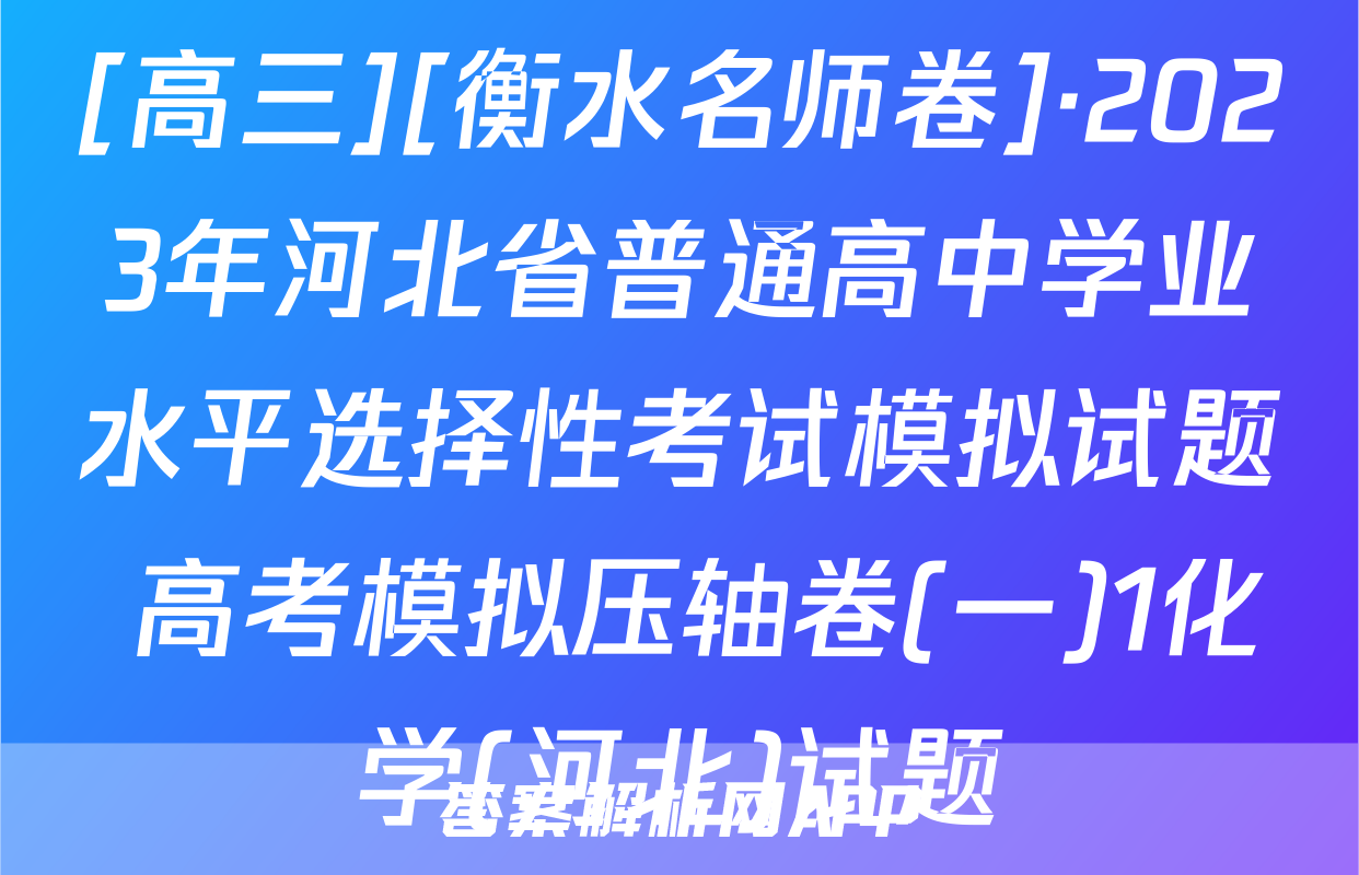 [高三][衡水名师卷]·2023年河北省普通高中学业水平选择性考试模拟试题 高考模拟压轴卷(一)1化学(河北)试题