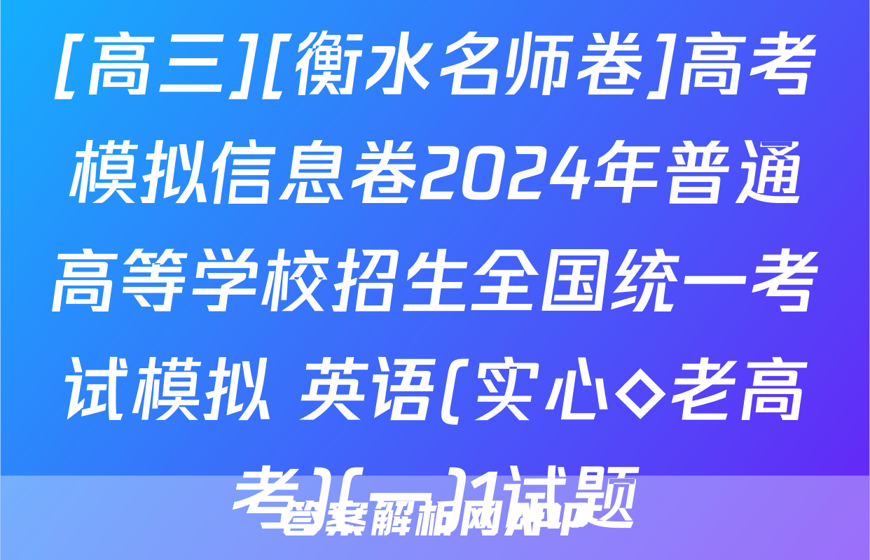 [高三][衡水名师卷]高考模拟信息卷2024年普通高等学校招生全国统一考试模拟 英语(实心◇老高考)(一)1试题