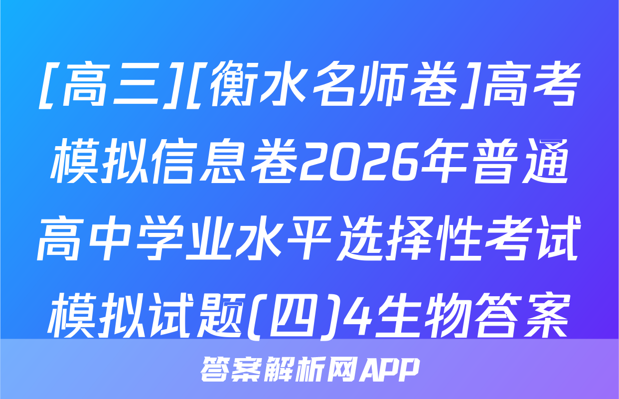 [高三][衡水名师卷]高考模拟信息卷2026年普通高中学业水平选择性考试模拟试题(四)4生物答案