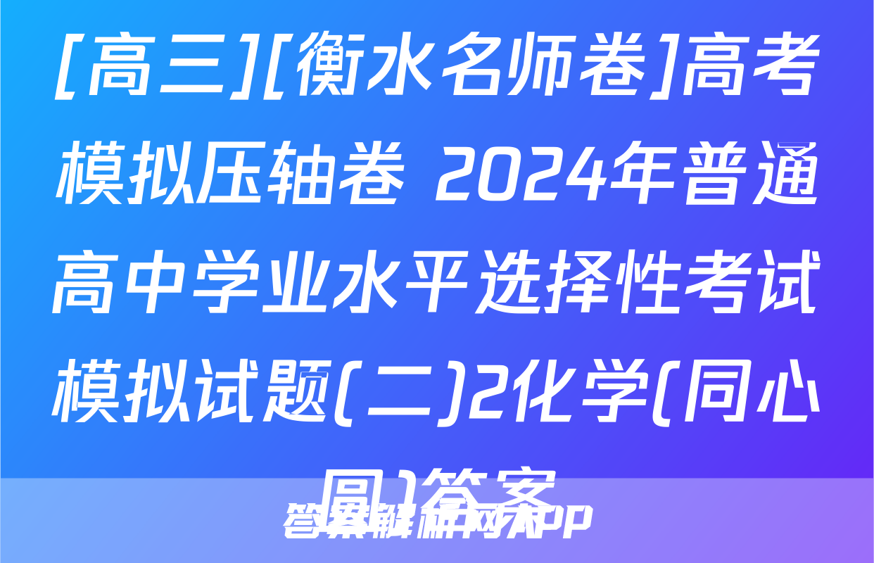 [高三][衡水名师卷]高考模拟压轴卷 2024年普通高中学业水平选择性考试模拟试题(二)2化学(同心圆)答案