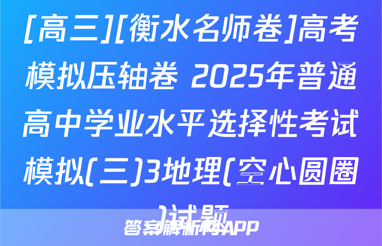 [高三][衡水名师卷]高考模拟压轴卷 2025年普通高中学业水平选择性考试模拟(三)3地理(空心圆圈)试题