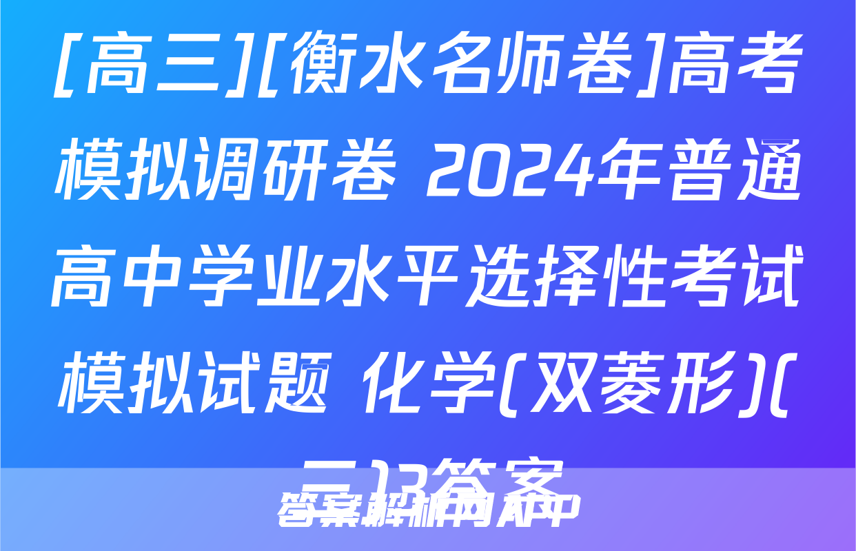 [高三][衡水名师卷]高考模拟调研卷 2024年普通高中学业水平选择性考试模拟试题 化学(双菱形)(三)3答案