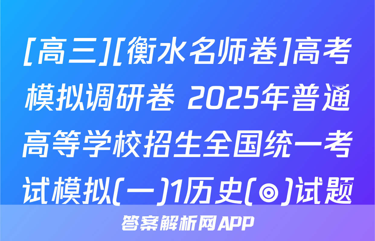 [高三][衡水名师卷]高考模拟调研卷 2025年普通高等学校招生全国统一考试模拟(一)1历史(◎)试题