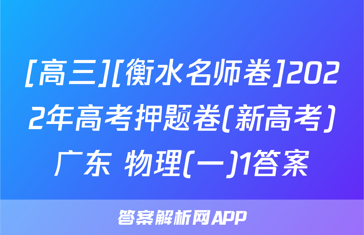 [高三][衡水名师卷]2022年高考押题卷(新高考)广东 物理(一)1答案