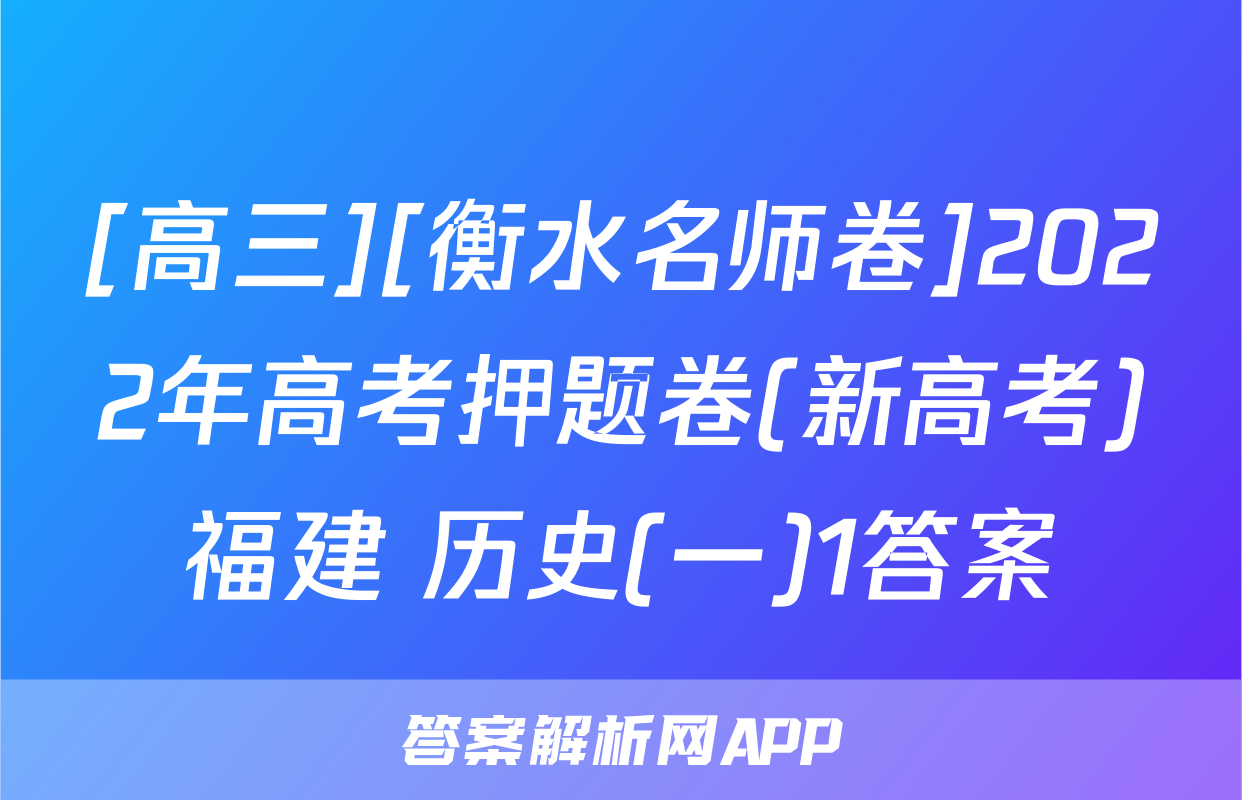 [高三][衡水名师卷]2022年高考押题卷(新高考)福建 历史(一)1答案