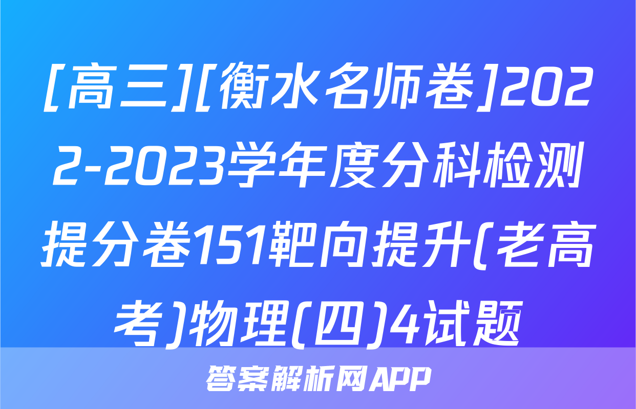 [高三][衡水名师卷]2022-2023学年度分科检测提分卷151靶向提升(老高考)物理(四)4试题