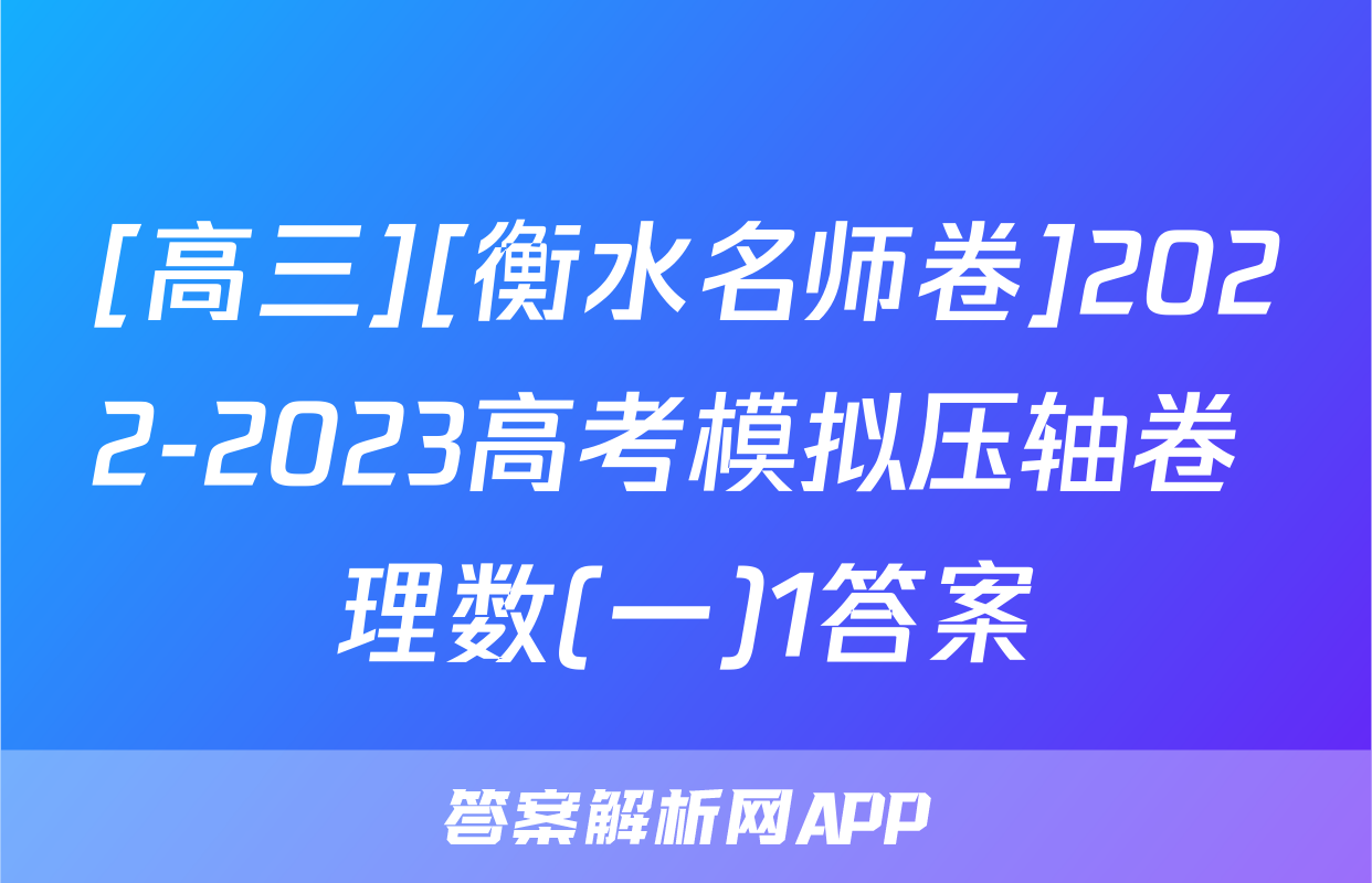 [高三][衡水名师卷]2022-2023高考模拟压轴卷 理数(一)1答案