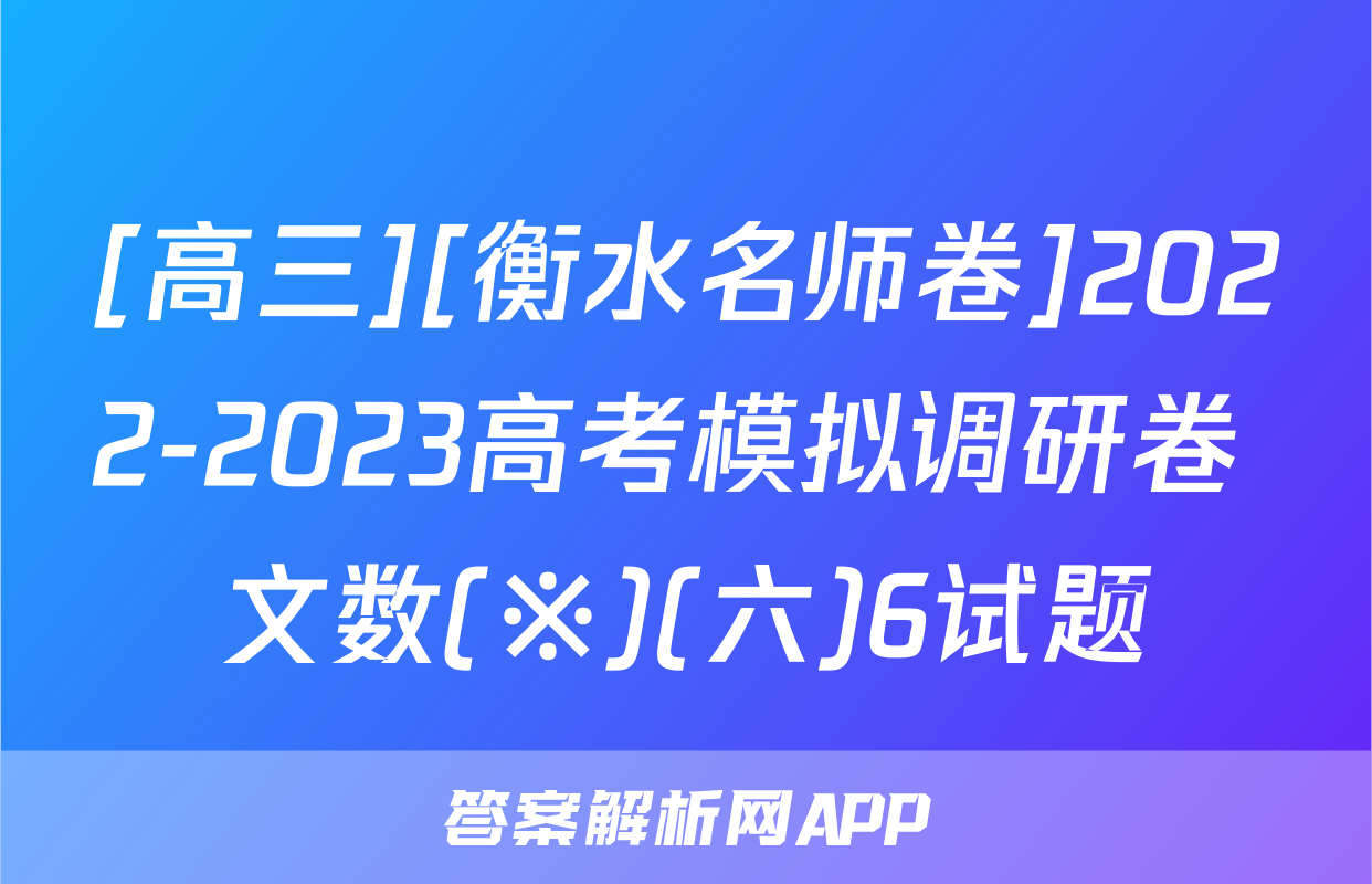 [高三][衡水名师卷]2022-2023高考模拟调研卷 文数(※)(六)6试题
