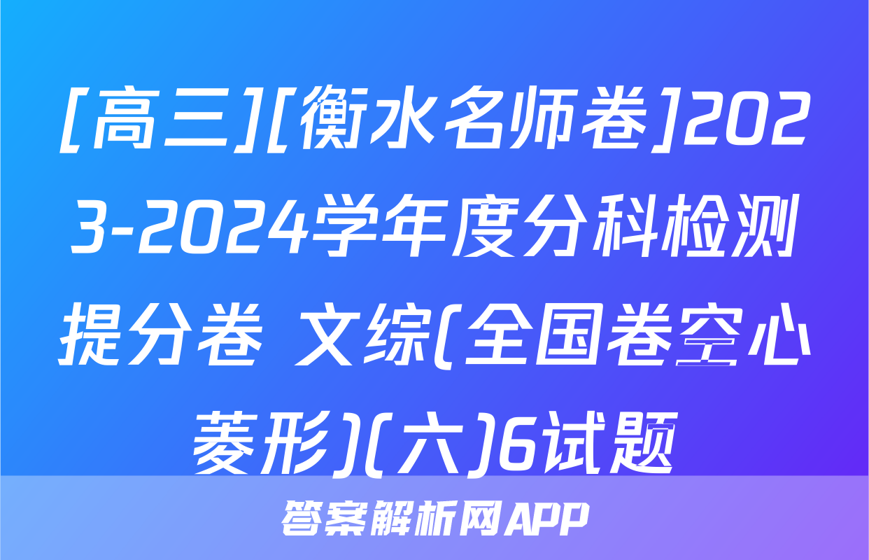[高三][衡水名师卷]2023-2024学年度分科检测提分卷 文综(全国卷空心菱形)(六)6试题