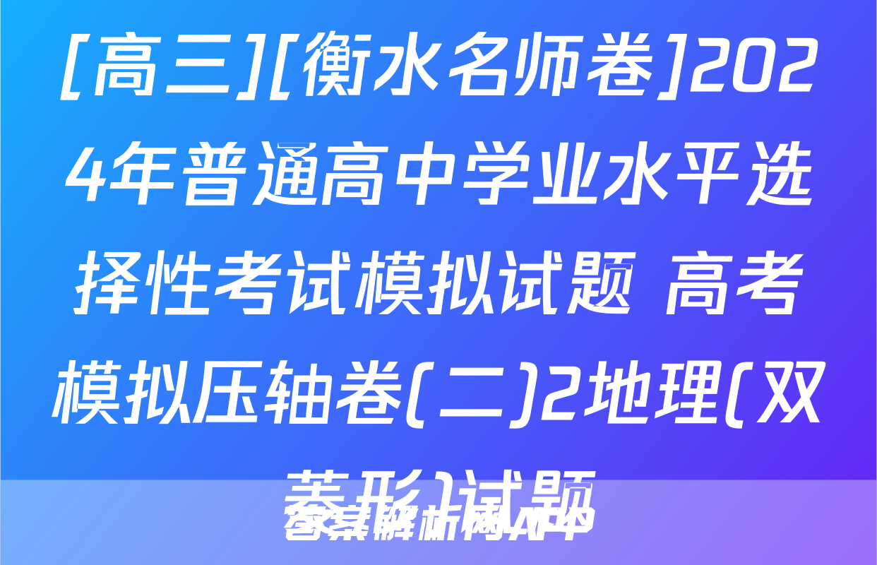 [高三][衡水名师卷]2024年普通高中学业水平选择性考试模拟试题 高考模拟压轴卷(二)2地理(双菱形)试题