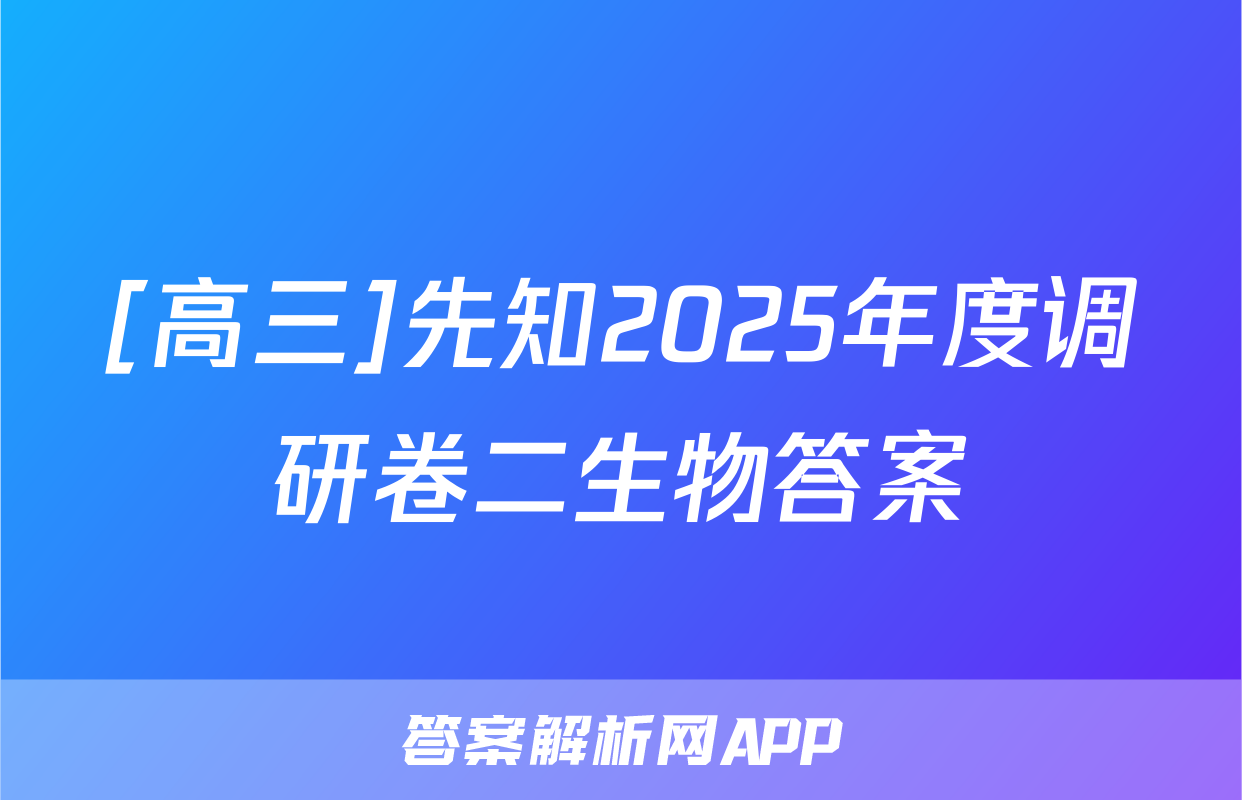[高三]先知2025年度调研卷二生物答案