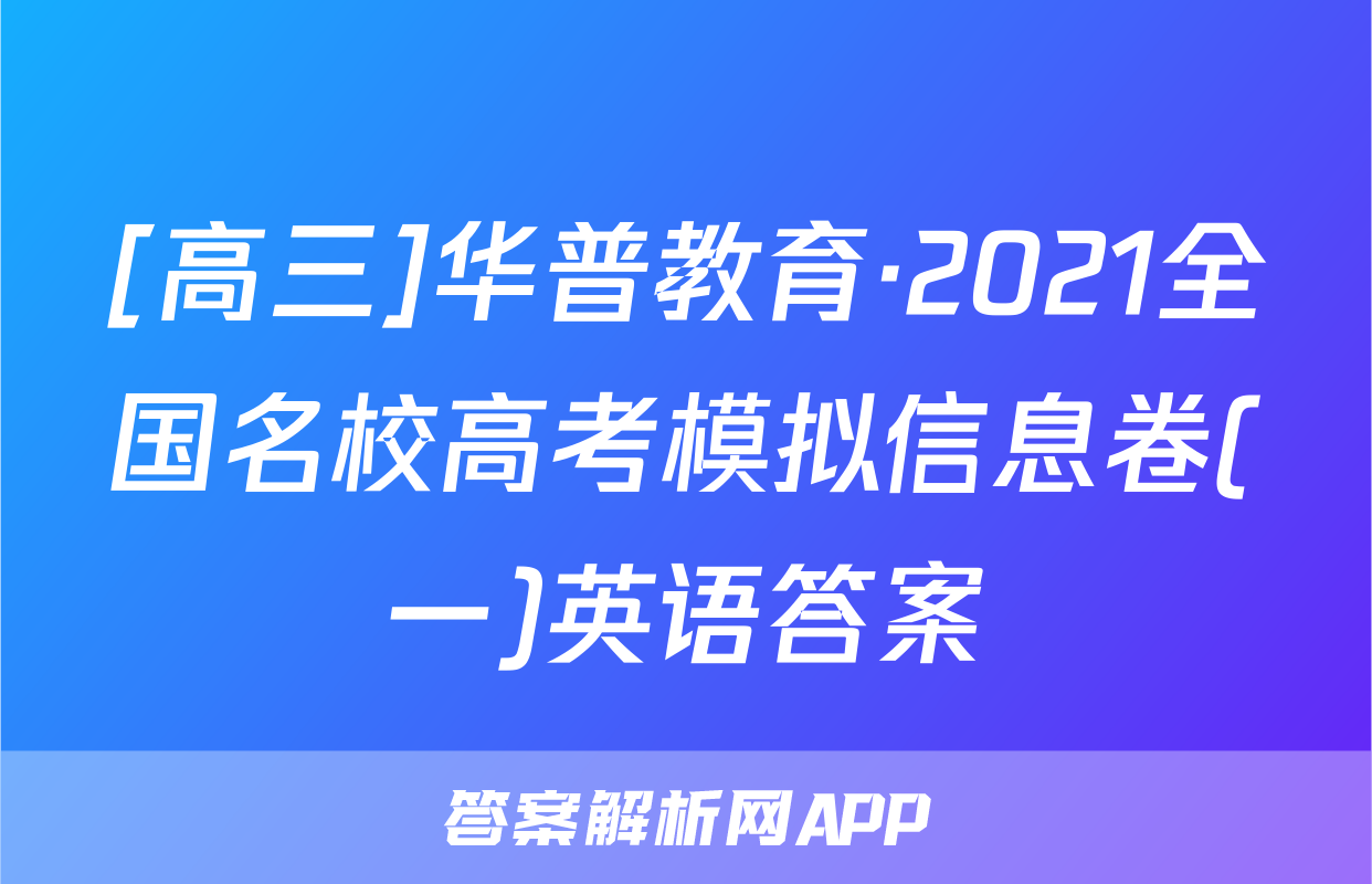 [高三]华普教育·2021全国名校高考模拟信息卷(一)英语答案
