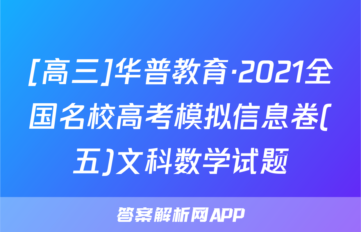 [高三]华普教育·2021全国名校高考模拟信息卷(五)文科数学试题