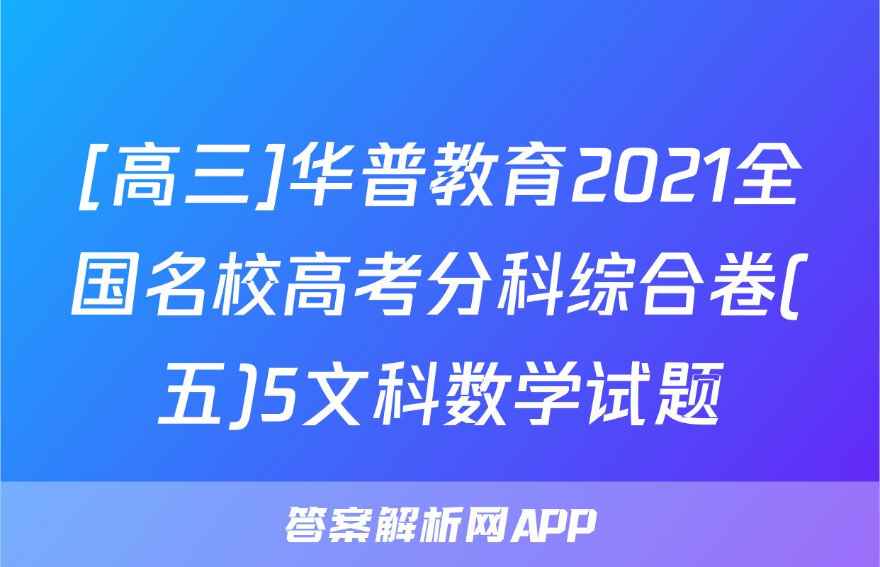 [高三]华普教育2021全国名校高考分科综合卷(五)5文科数学试题