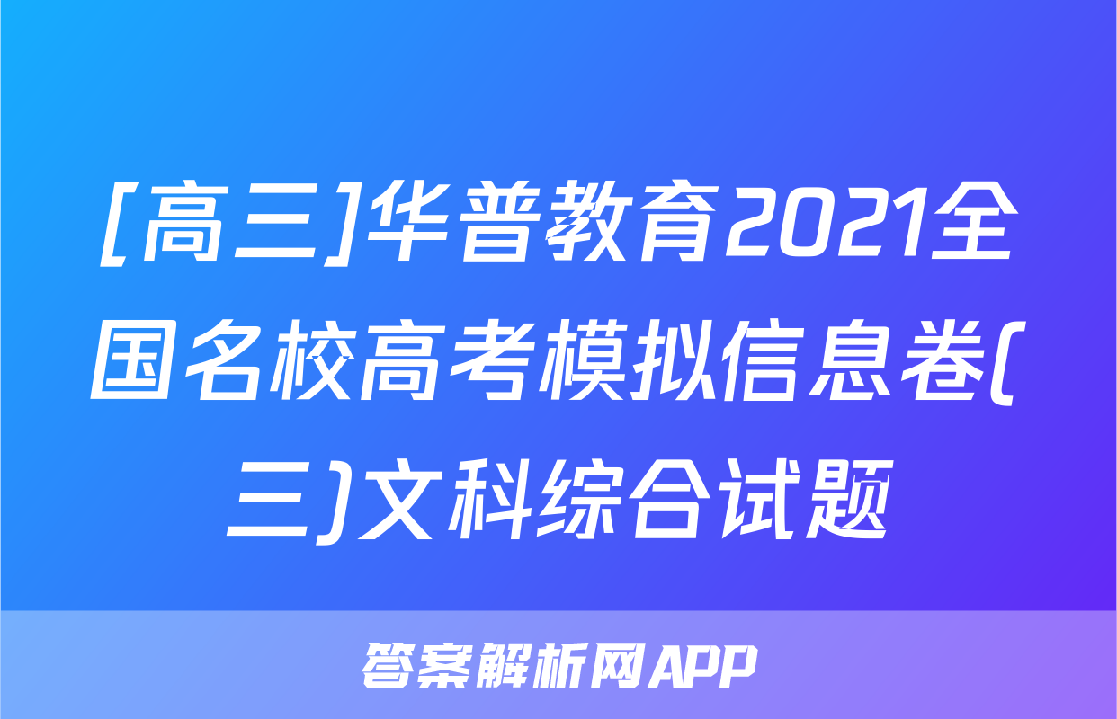 [高三]华普教育2021全国名校高考模拟信息卷(三)文科综合试题