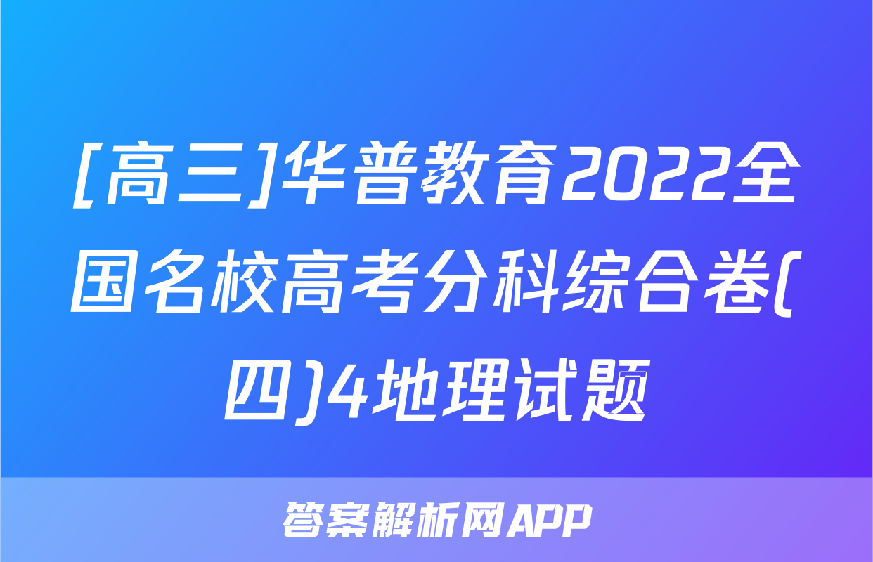 [高三]华普教育2022全国名校高考分科综合卷(四)4地理试题