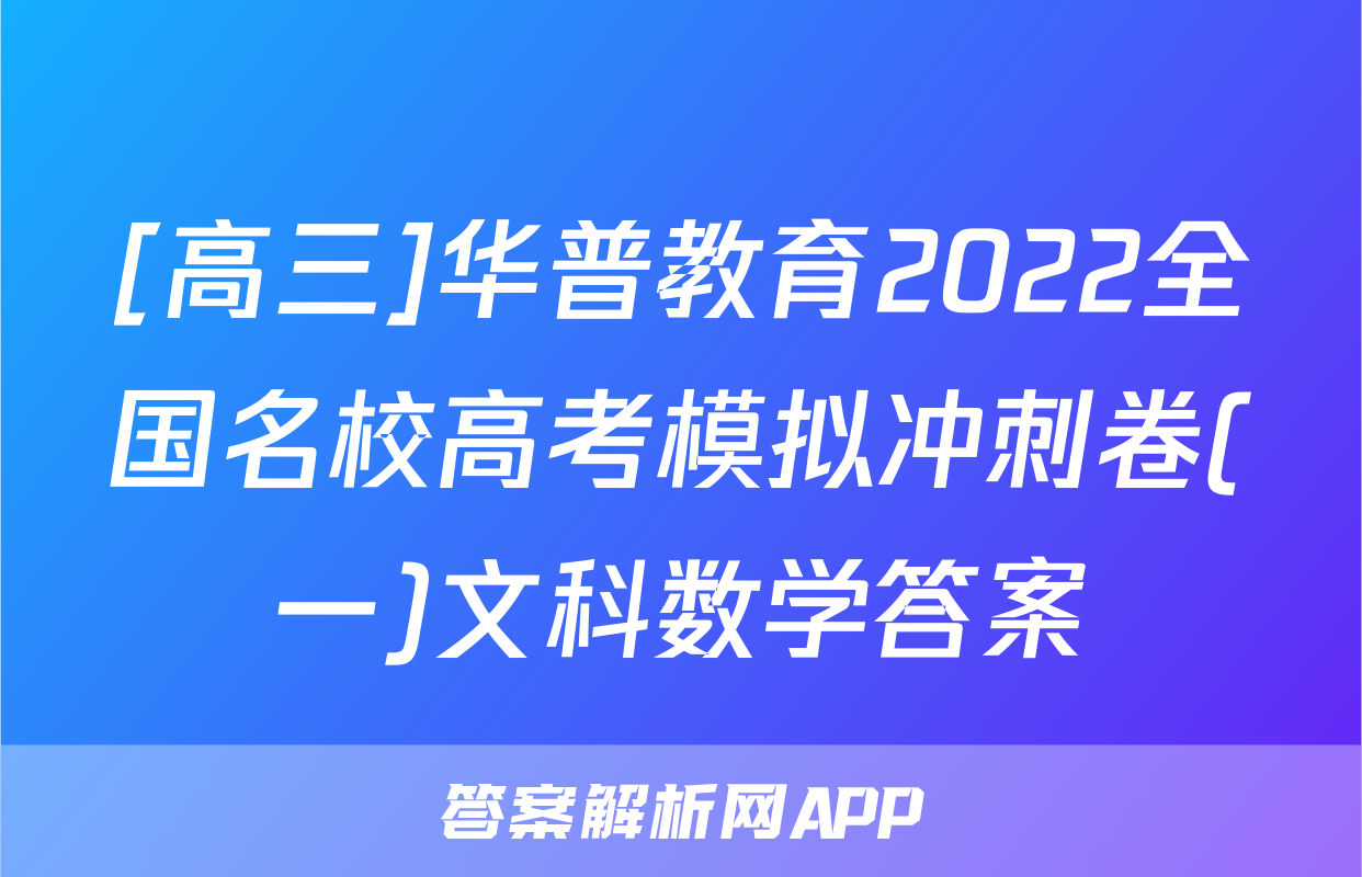 [高三]华普教育2022全国名校高考模拟冲刺卷(一)文科数学答案