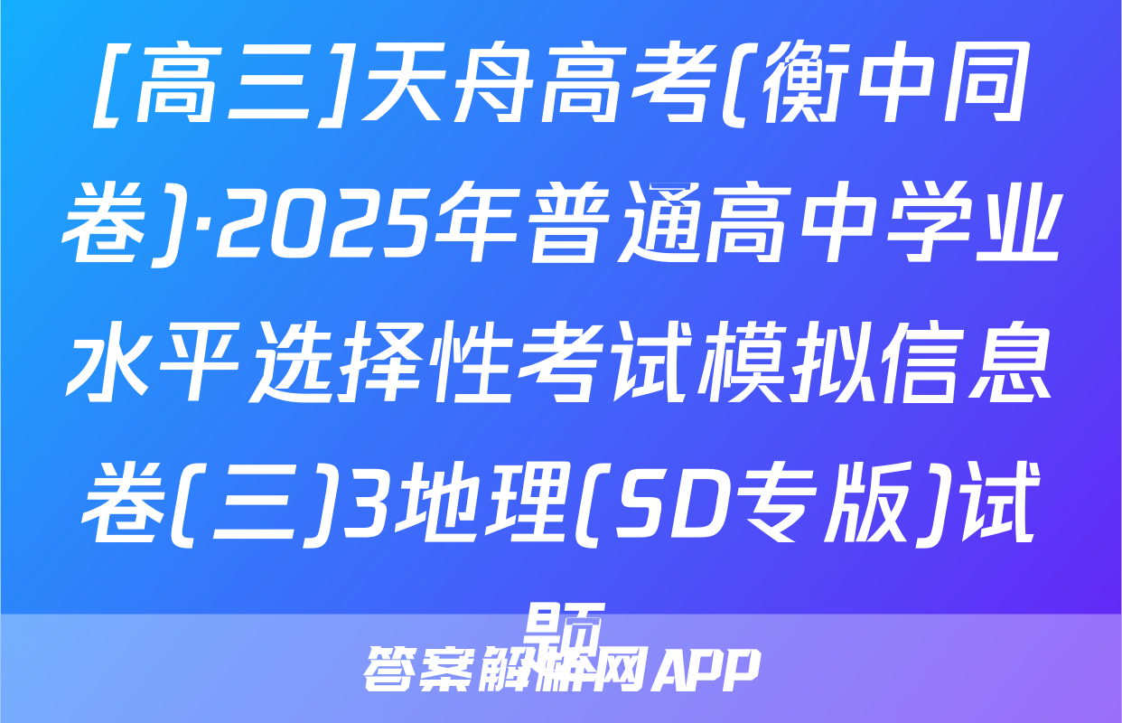 [高三]天舟高考(衡中同卷)·2025年普通高中学业水平选择性考试模拟信息卷(三)3地理(SD专版)试题